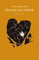 MON PETIT COEUR IMBECILE – Xavier-Laurent Petit