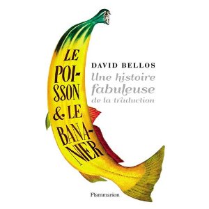 LE POISSON & LE BANANIER : UNE FABULEUSE HISTOIRE DE LA TRADUCTION – David Bellos