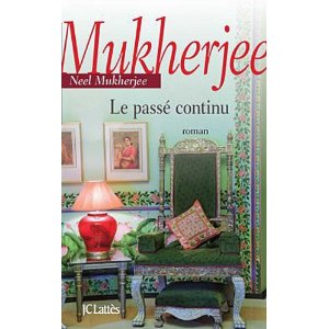 LE PASSE CONTINU – Neel Mukherjee