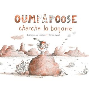 OUMPAPOOSE CHERCHE LA BAGARRE -Françoise de Guibert et Ronan Badel