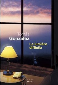 LA LUMIERE DIFFICILE – Tomás Gonzalez