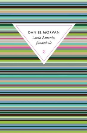 LUCIA ANTONIA, FUNAMBULE – Daniel Morvan