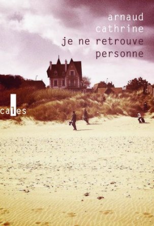JE NE RETROUVE PERSONNE – Arnaud Cathrine