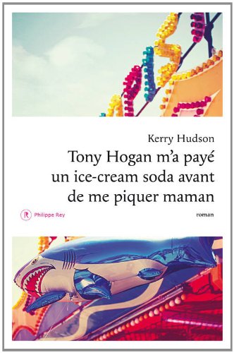 TONY HOGAN M’A PAYE UN ICE CREAM SODA AVANT DE ME PIQUER MA MAMAN – Kerry Hudson