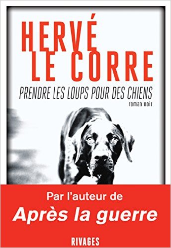 PRENDRE LES LOUPS POUR DES CHIENS – HERVE LE CORRE