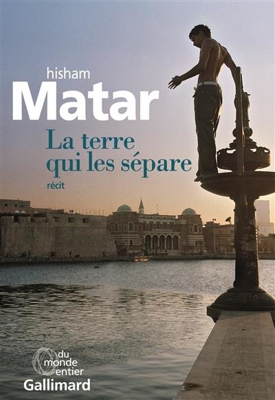 LA TERRE QUI LES SEPARE – Hisham Matar