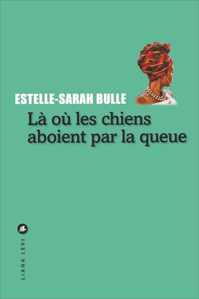 LÀ OÙ LES CHIENS ABOIENT PAR LA QUEUE – Estelle-Sarah Bulle