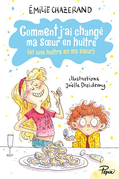 COMMENT J’AI CHANGÉ MA SOEUR EN HUÎTRE (ET UNE HUÎTRE EN MA SOEUR) – Emilie Chazerand