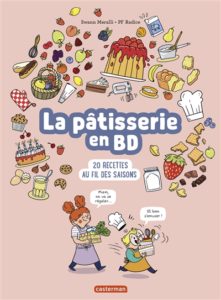 La pâtisserie en BD, 20 recettes au fil des saisons de Swann Meralli, chez Casterman, à 12.95€