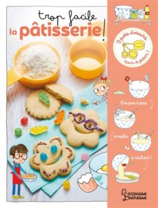 Trop facile la pâtisserie ! d'Agnès Besson paru chez Larousse jeunesse à 14.95€